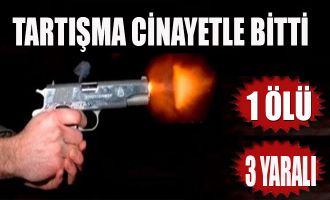 TARTIŞMA CİNAYETLE BİTTİ 1 ÖLÜ,3 YARALI